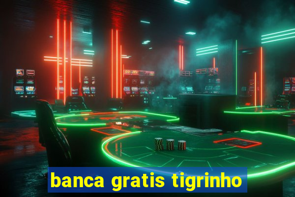 banca gratis tigrinho